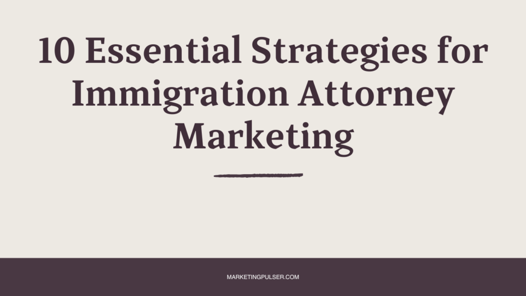 10 Essential Strategies for Immigration Attorney Marketing