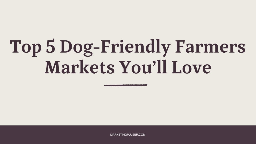 Top 5 Dog Friendly Farmers Markets You’ll Love