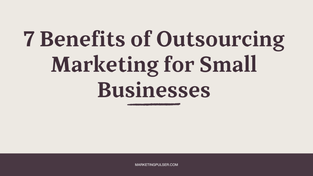 7 Benefits of Outsource Marketing for Small Businesses